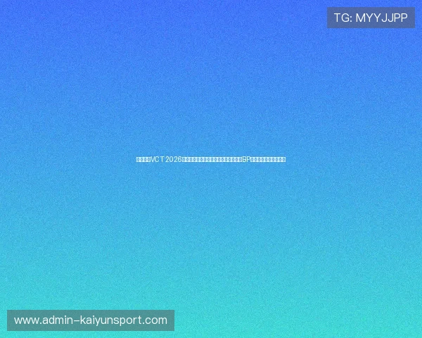 无畏契约VCT 2026中国赛区第一阶段常规赛明星选手赛前BP博弈预测爆冷战术克制